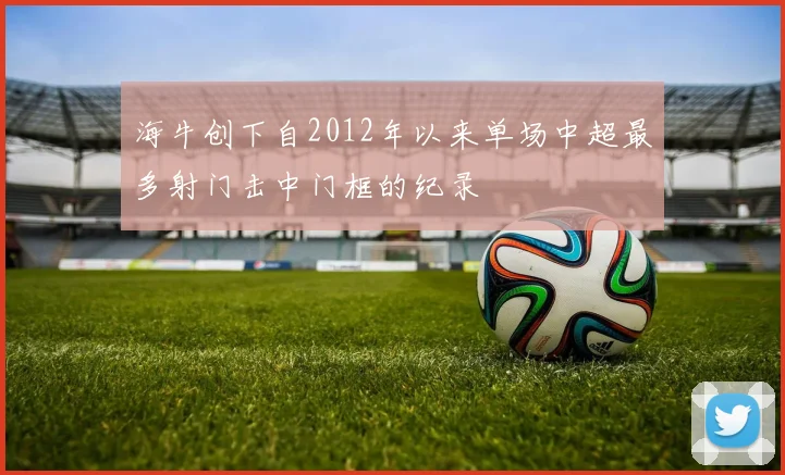 海牛创下自2012年以来单场中超最多射门击中门框的纪录
